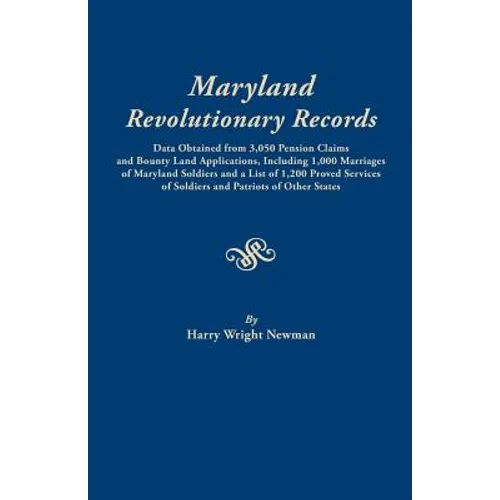 Maryland Revolutionary Records. Data Obtained from 3,050 Pension Claims and Bounty Land Applications, Including 1,000 Marriages of Maryland Soldiers a
