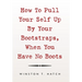 How to Pull Your Self up by Your Bootstraps, When You Have No Boots