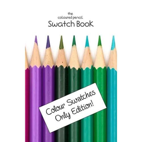 The Coloured Pencil Swatch Book: Colour Swatches Only Edition