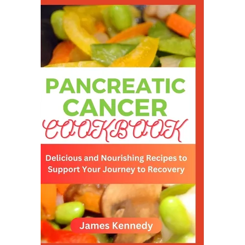 Pancreatic cancer Cookbook: Delicious and Nourishing Recipes to Support Your Journey to Recovery