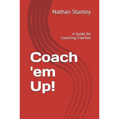 Coach 'em Up!: A Guide to Coaching Coaches