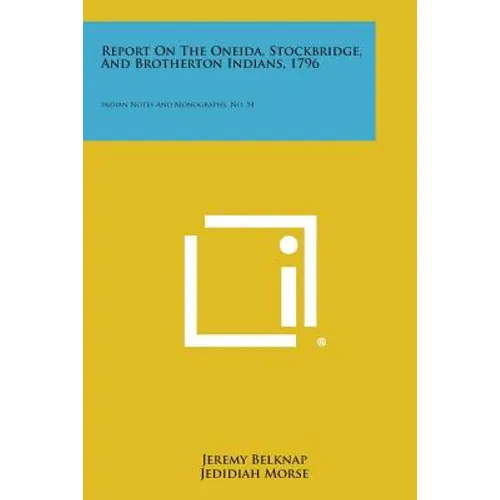 Report on the Oneida, Stockbridge, and Brotherton Indians, 1796: Indian Notes and Monographs, No. 54