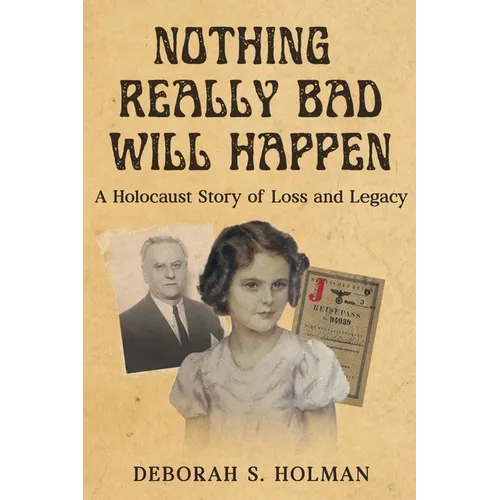 Nothing Really Bad Will Happen: A Holocaust Story of Loss and Legacy