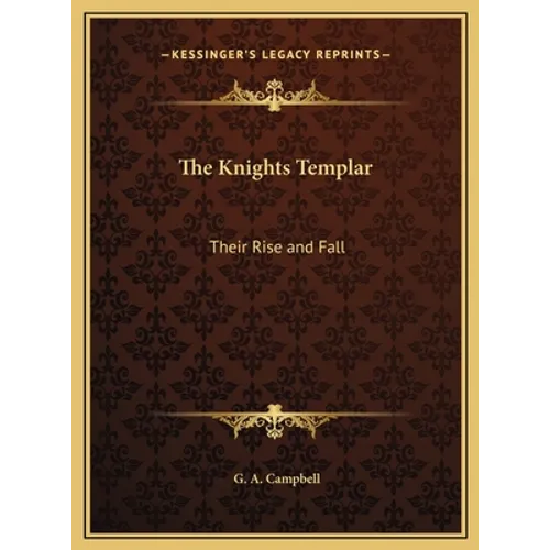 The Knights Templar: Their Rise and Fall