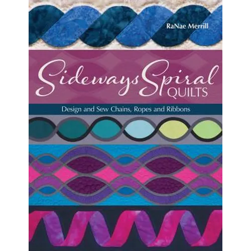 Sideways Spiral Quilts: Design and Sew Chains, Ropes and Ribbons