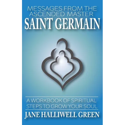 Messages from the Ascended Master Saint Germain: A Workbook of Spiritual Steps to Grow Your Soul