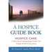 A Hospice Guide Book: Hospice Care: A Wise Choice Providing Quality Comfort Care Through the End of Life's Journey