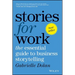 Stories for Work: The Essential Guide to Business Storytelling