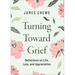 Turning Toward Grief: Reflections on Life, Loss, and Appreciation