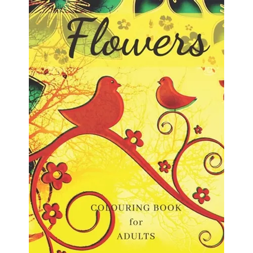 Flowers Colouring Book: Stress Relieving Designs, Adult Coloring Book with Flowers, Bouquets, Patterns, Decorations, Inspirational Designs, an