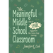 The Meaningful Middle School Classroom: How to Spark Engagement That Fosters Deep Learning