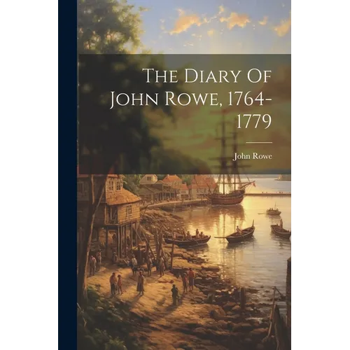 The Diary Of John Rowe, 1764-1779