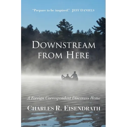 Downstream from Here: A Foreign Correspondent Discovers Home
