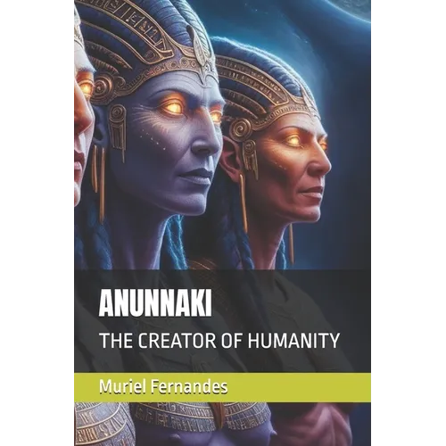 Anunnaki: The Creator of Humanity