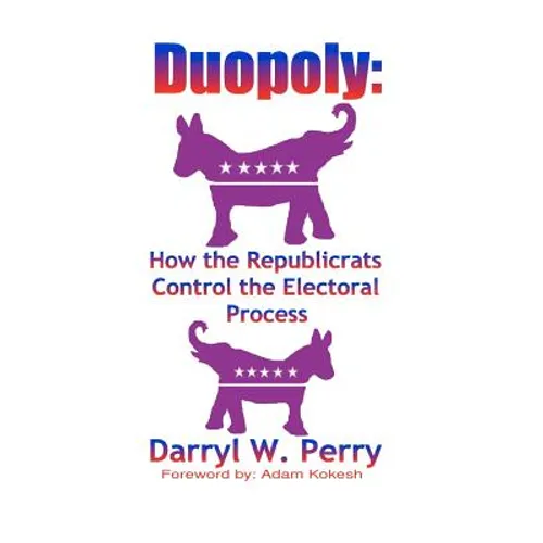 Duopoly: How the Republicrats Control the Electoral Process