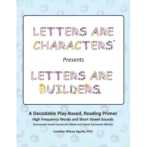 Letters are Characters (R) Presents Letters are Builders: A Play-Based, Reading Primer 1st Edition
