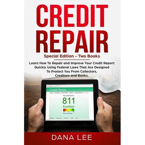 Credit Repair: Special Edition - Two Books - Learn How To Repair and Improve Your Credit Report Quickly Using Federal Laws That Are Designed To Protec