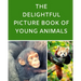 The Delightful Picture Book Of Young Animals: A Reading Gift Book for Alzheimer Or Dementia Patients Parents Grandparents: Senior Citizens Day