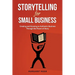 Storytelling for Small Business: Creating and Growing an Authentic Business Through the Power of Story