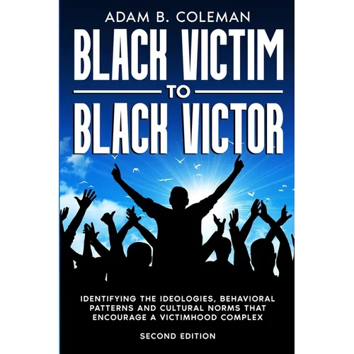 Black Victim To Black Victor: Identifying the ideologies, behavioral patterns and cultural norms that encourage a victimhood complex