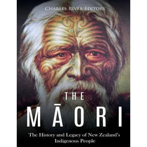 The Maori: The History and Legacy of New Zealand's Indigenous People
