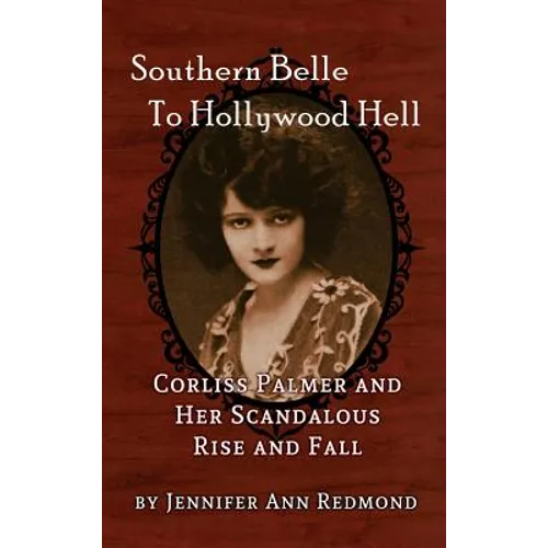Southern Belle To Hollywood Hell: Corliss Palmer and Her Scandalous Rise and Fall (hardback)