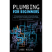 Plumbing for Beginners: A Comprehensive Guide to Home Plumbing (Keep Your Home's Plumbing System Works Safely Information Sinks Bathtubs)