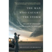 The Man Who Caught the Storm: The Life of Legendary Tornado Chaser Tim Samaras