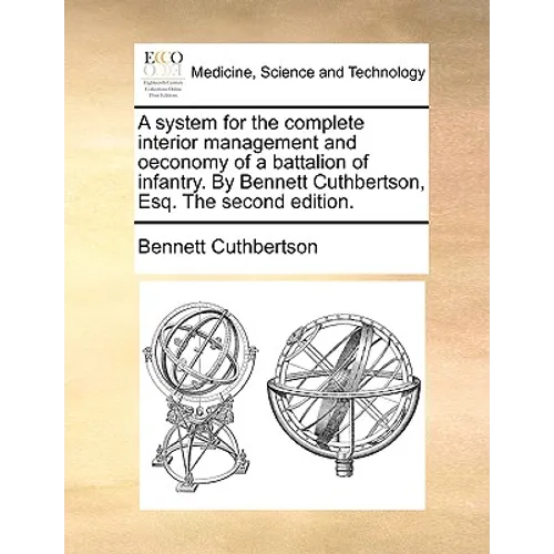 A System for the Complete Interior Management and Oeconomy of a Battalion of Infantry. by Bennett Cuthbertson, Esq. the Second Edition.