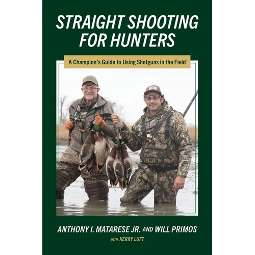Straight Shooting for Hunters: A Champion's Guide to Using Shotguns in the Field