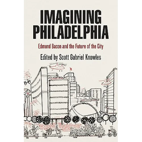 Imagining Philadelphia: Edmund Bacon and the Future of the City