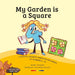 My Garden is a Square: A Journey Through the Home of Numbers and Shapes