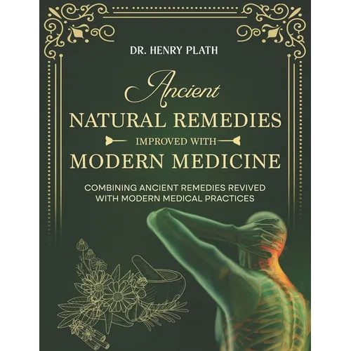 Ancient Natural Remedies Improved with Modern Medicine: Combining Ancient Remedies Revived with Modern Medical Practices