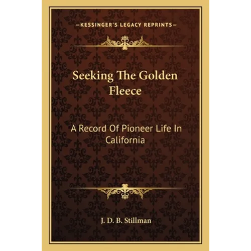 Seeking The Golden Fleece: A Record Of Pioneer Life In California