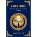 Rhetoric: The Art of Persuasion and Public Speaking