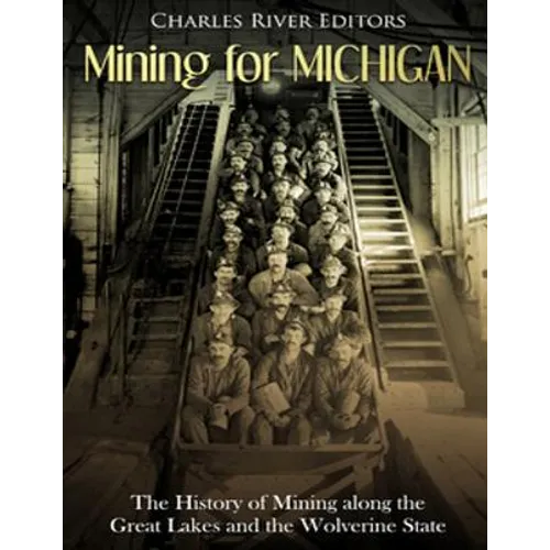 Mining for Michigan: The History of Mining along the Great Lakes and the Upper Peninsula