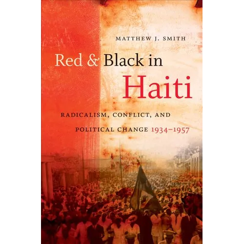 Red and Black in Haiti: Radicalism, Conflict, and Political Change, 1934-1957
