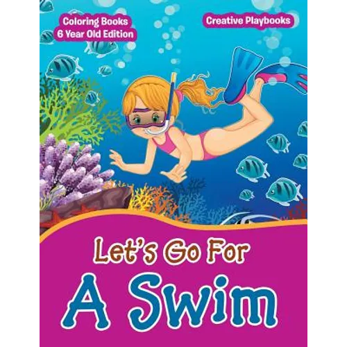 Lets Go For A Swim - Coloring Books 6 Year Old Edition