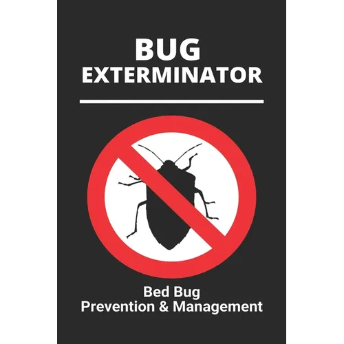 Bug Exterminator: Bed Bug Prevention & Management: Exterminator Bugs
