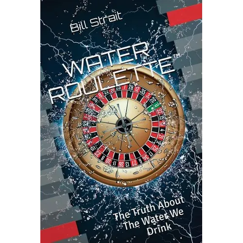 Water Roulette: The Truth About The Water We Drink