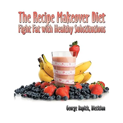 The Recipe Makeover Diet: Fight Fat with Healthy Substitutions