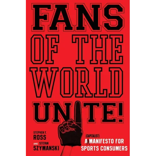 Fans of the World, Unite!: A (Capitalist) Manifesto for Sports Consumers