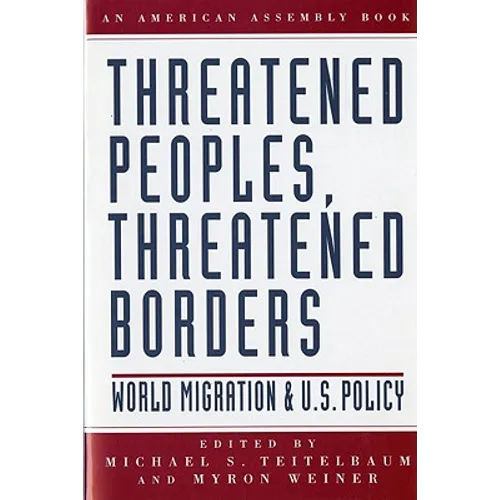 Threatened Peoples, Threatened Borders: World Migration & U.S. Policy