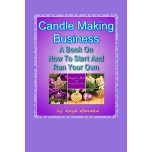 Candle Making Business: A Book On How To Start And Run Your Own