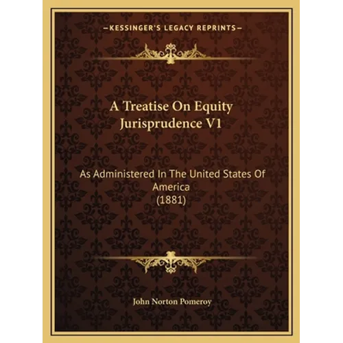 A Treatise On Equity Jurisprudence V1: As Administered In The United States Of America (1881)