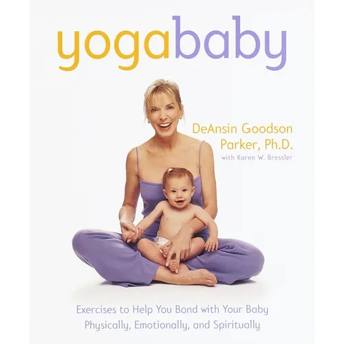 Yoga Baby: Exercises to Help You Bond with Your Baby Physically, Emotionally, and Spiritually