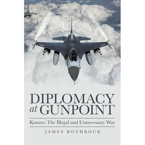 Diplomacy at Gunpoint: Kosovo: the Illegal and Unnecessary War