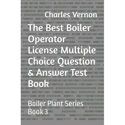 The Best Boiler Operator License Multiple Choice Question & Answer Test Book: Boiler Plant Series Book 3