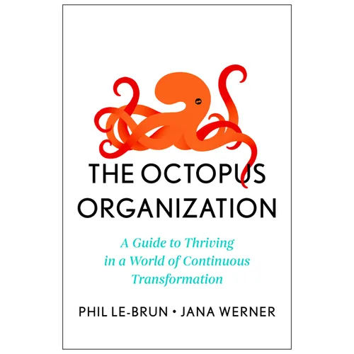 The Octopus Organization: A Guide to Thriving in a World of Continuous Transformation