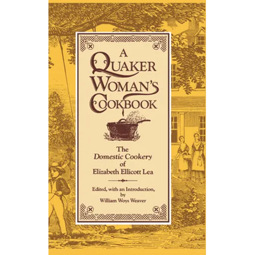 A Quaker Woman's Cookbook: The Domestic Cookery of Elizabeth Ellicott Lea